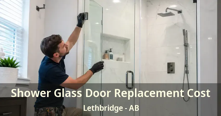 Shower Glass Door Replacement Cost Lethbridge - AB